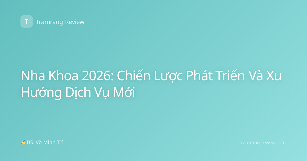 Nha Khoa 2026: Chiến Lược Phát Triển Và Xu Hướng Dịch Vụ Mới