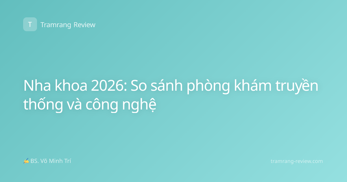Nha khoa 2026: So sánh phòng khám truyền thống và công nghệ