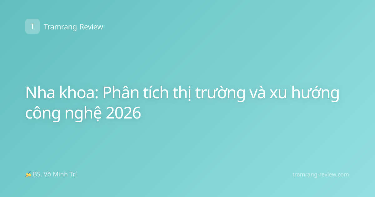 Nha khoa: Phân tích thị trường và xu hướng công nghệ 2026