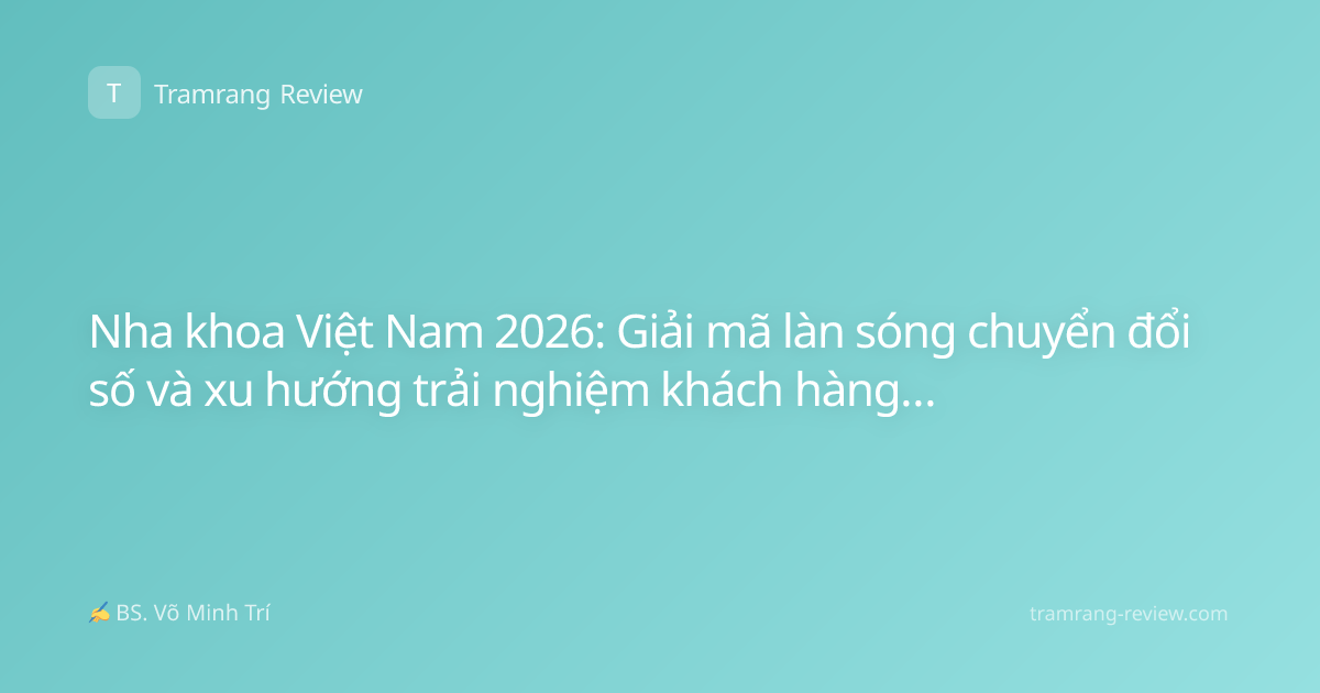 Nha khoa Việt Nam 2026: Giải mã làn sóng chuyển đổi số và xu hướng trải nghiệm khách hàng cá nhân hóa