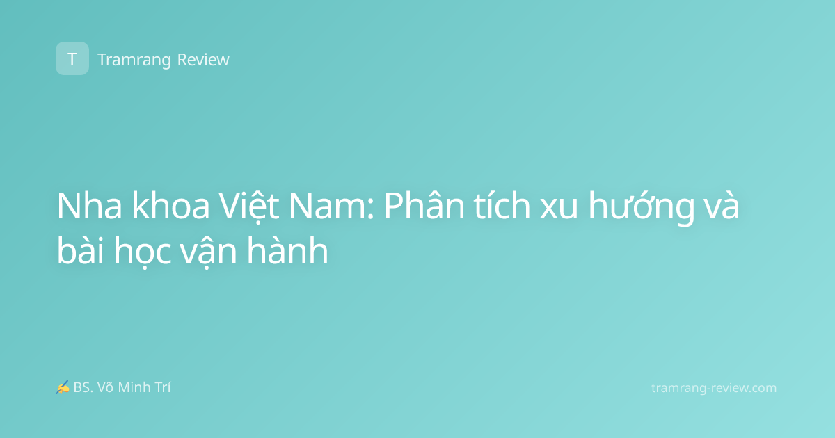 Nha khoa Việt Nam: Phân tích xu hướng và bài học vận hành