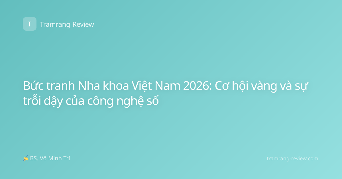 Bức tranh Nha khoa Việt Nam 2026: Cơ hội vàng và sự trỗi dậy của công nghệ số