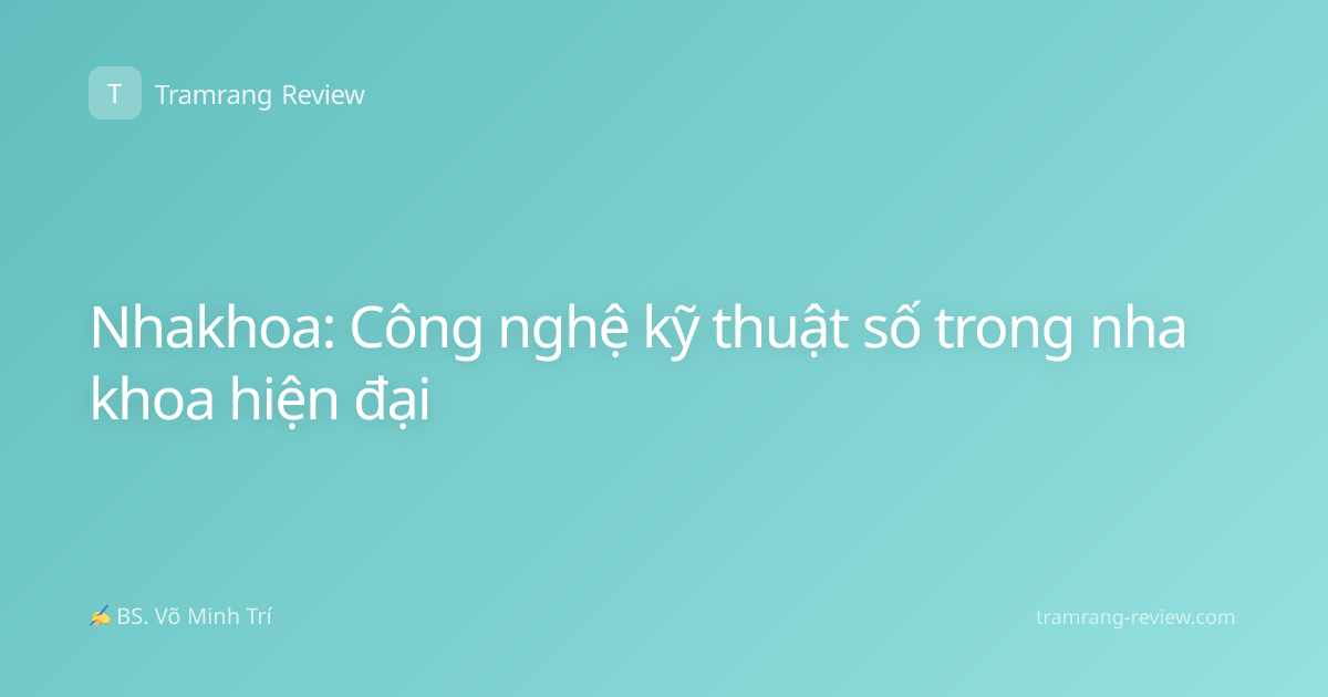 Nhakhoa: Công nghệ kỹ thuật số trong nha khoa hiện đại
