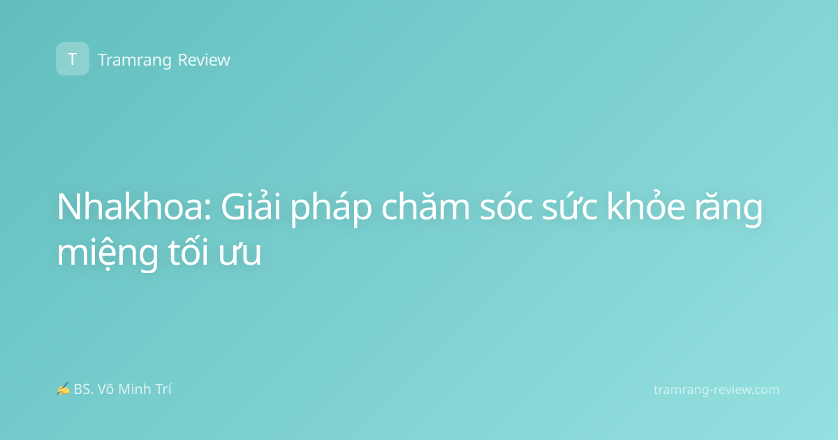 Nhakhoa: Giải pháp chăm sóc sức khỏe răng miệng tối ưu