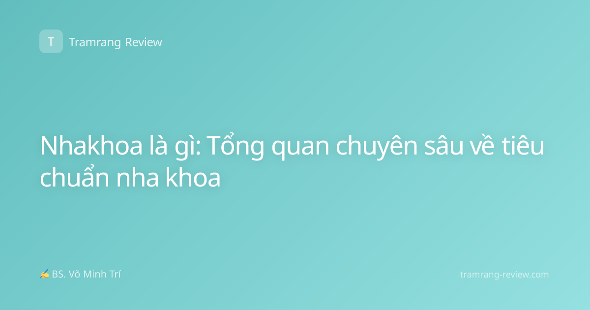 Nhakhoa là gì: Tổng quan chuyên sâu về tiêu chuẩn nha khoa