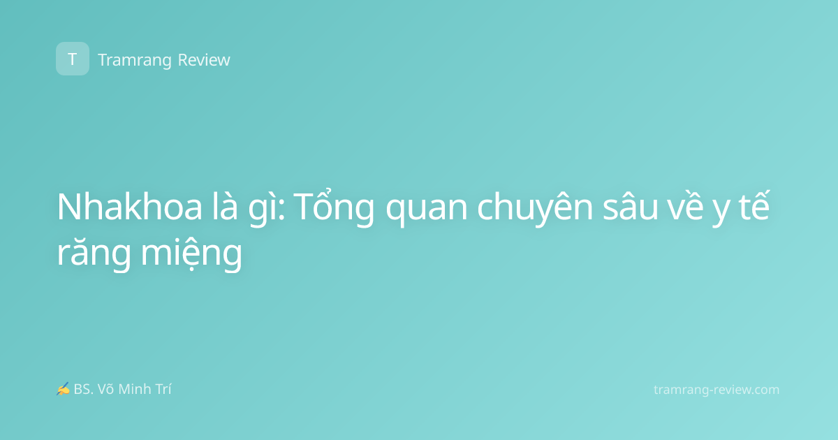 Nhakhoa là gì: Tổng quan chuyên sâu về y tế răng miệng