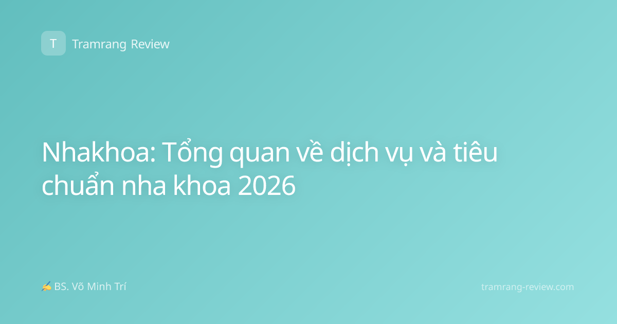 Nhakhoa: Tổng quan về dịch vụ và tiêu chuẩn nha khoa 2026