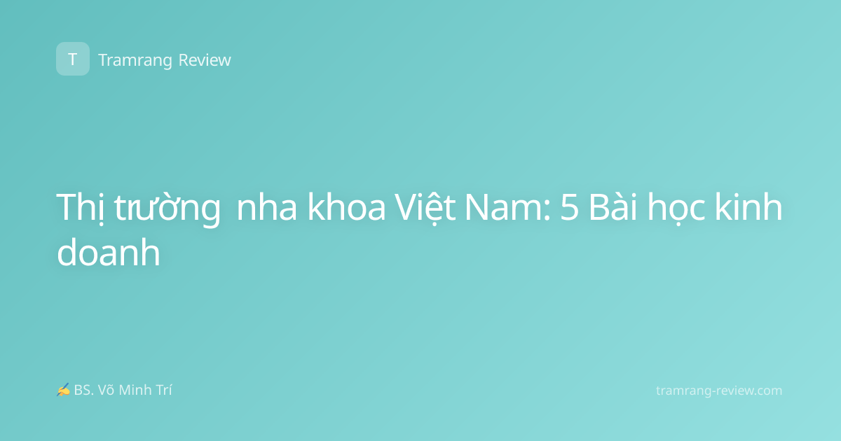 Thị trường nha khoa Việt Nam: 5 Bài học kinh doanh